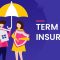 What is Term Insurance: Different Types, Pros and Cons